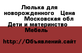 Люлька для новорожденного › Цена ­ 2 500 - Московская обл. Дети и материнство » Мебель   